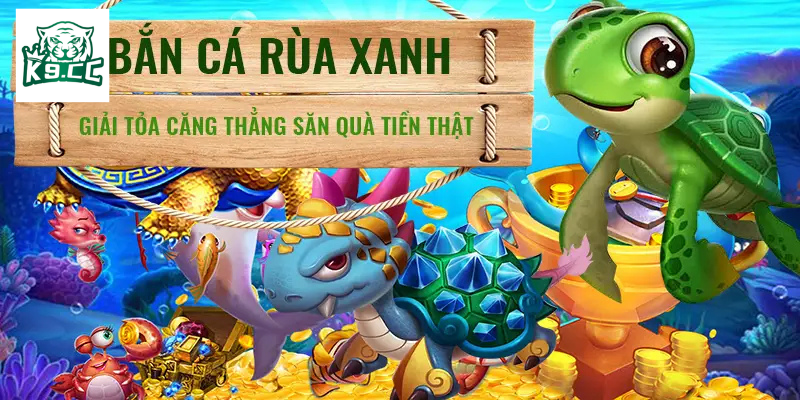 Bắn Cá Rùa Xanh K9CC - Tựa Game Bắn Cá Siêu Hot Giới thiệu về trò chơi bắn cá rùa xanh