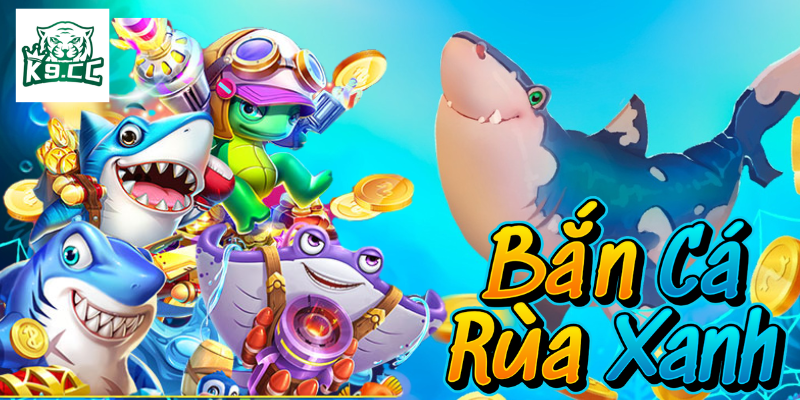 Bắn Cá Rùa Xanh K9CC - Tựa Game Bắn Cá Siêu Hot Mẹo và kinh nghiệm để chơi bắn cá rùa xanh hiệu quả